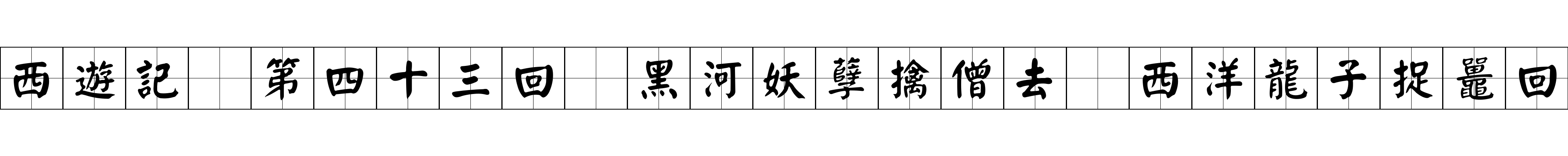 西遊記 第四十三回 黑河妖孽擒僧去 西洋龍子捉鼉回